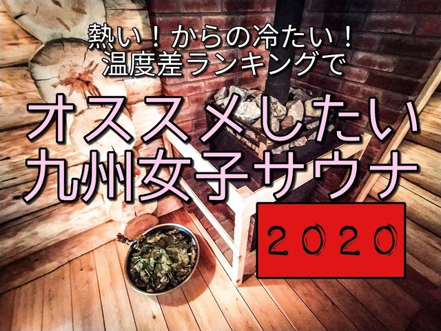 オススメしたい九州の女子サウナ 2020年版温度差ランキング 九州サウナ放浪記 サウナ旅ログ